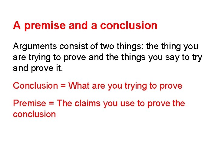 A premise and a conclusion Arguments consist of two things: the thing you are