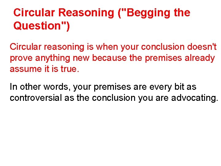 Circular Reasoning ("Begging the Question") Circular reasoning is when your conclusion doesn't prove anything