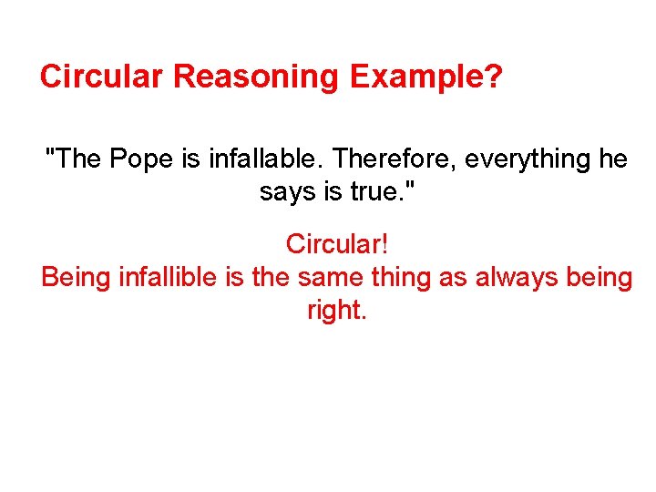 Circular Reasoning Example? "The Pope is infallable. Therefore, everything he says is true. "