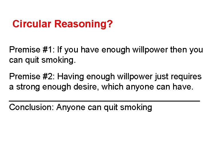 Circular Reasoning? Premise #1: If you have enough willpower then you can quit smoking.