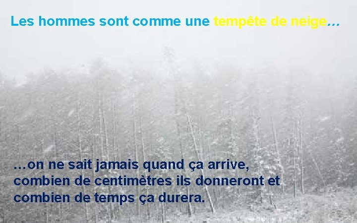 Les hommes sont comme une tempête de neige… …on ne sait jamais quand ça