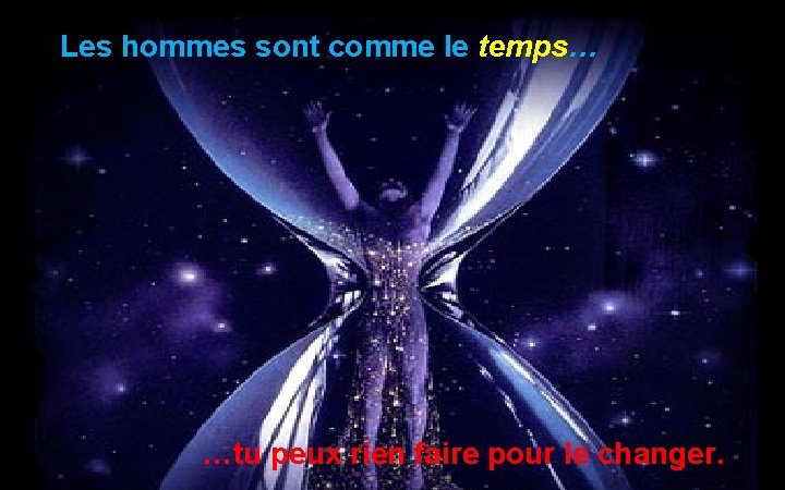 Les hommes sont comme le temps… …tu peux rien faire pour le changer. 