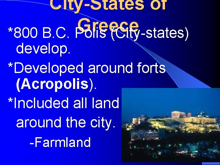 City-States of Greece *800 B. C. Polis (City-states) develop. *Developed around forts (Acropolis). *Included