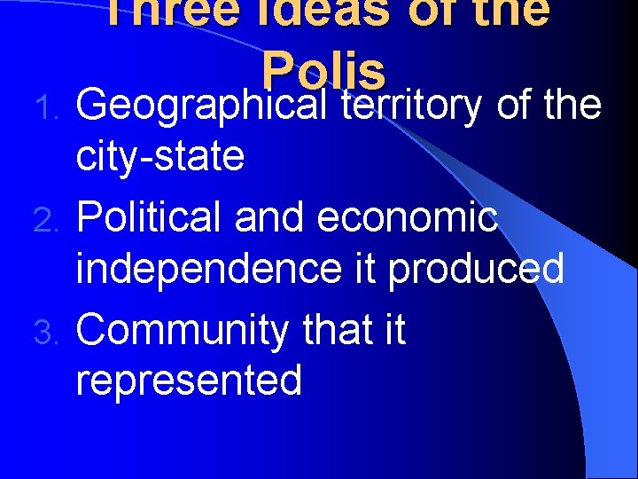 Three Ideas of the Polis Geographical territory of the city-state 2. Political and economic