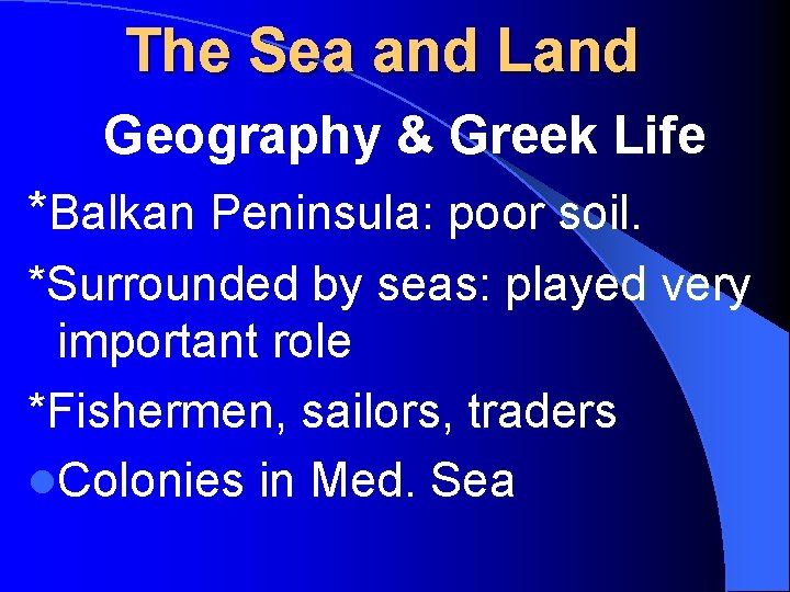 The Sea and Land Geography & Greek Life *Balkan Peninsula: poor soil. *Surrounded by