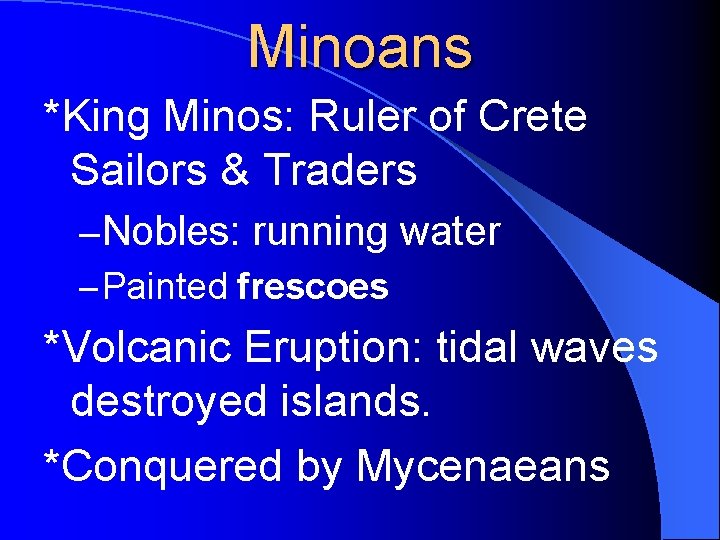 Minoans *King Minos: Ruler of Crete Sailors & Traders – Nobles: running water –