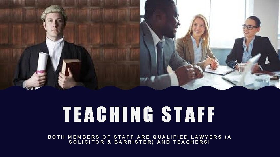 TEACHING STAFF BOTH MEMBERS OF STAFF ARE QUALIFIED LAWYERS (A SOLICITOR & BARRISTER) AND