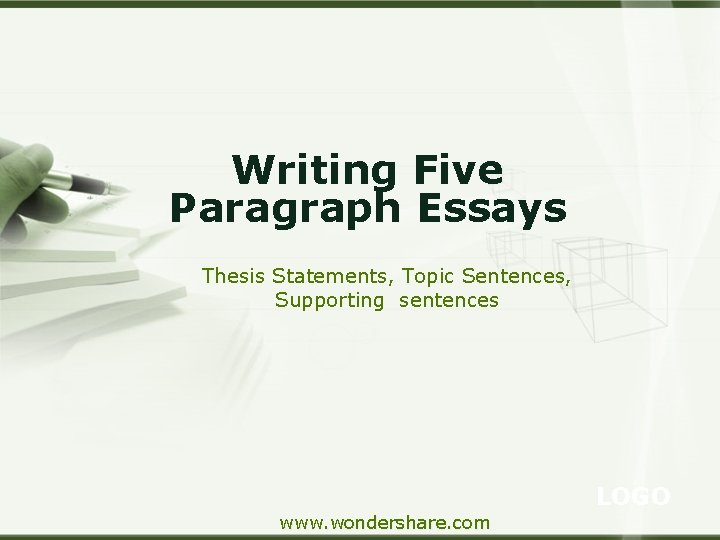 Writing Five Paragraph Essays Thesis Statements, Topic Sentences, Supporting sentences LOGO www. wondershare. com