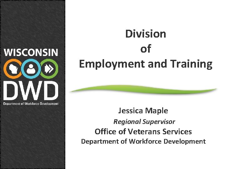 Division of Employment and Training Jessica Maple Regional Supervisor Office of Veterans Services Department