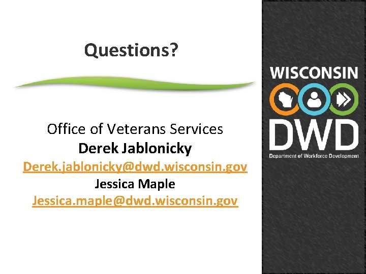 Questions? Office of Veterans Services Derek Jablonicky Derek. jablonicky@dwd. wisconsin. gov Jessica Maple Jessica.