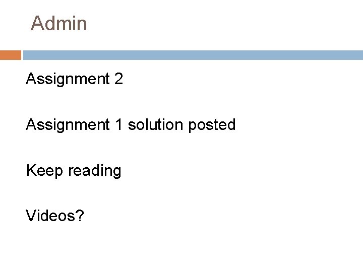 Admin Assignment 2 Assignment 1 solution posted Keep reading Videos? 