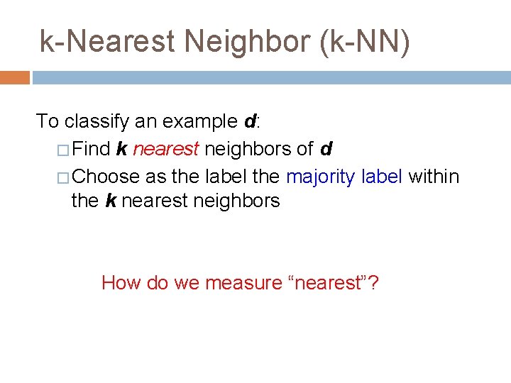 k-Nearest Neighbor (k-NN) To classify an example d: � Find k nearest neighbors of
