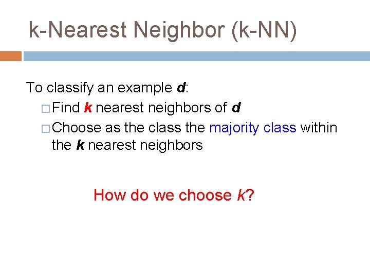 k-Nearest Neighbor (k-NN) To classify an example d: � Find k nearest neighbors of