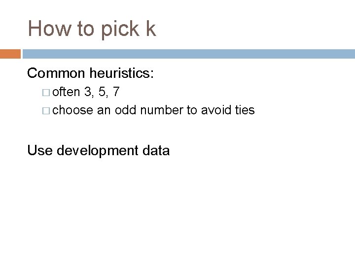 How to pick k Common heuristics: � often 3, 5, 7 � choose an