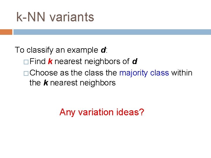 k-NN variants To classify an example d: � Find k nearest neighbors of d