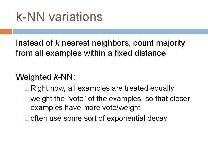 k-NN variations Instead of k nearest neighbors, count majority from all examples within a