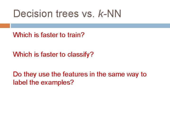 Decision trees vs. k-NN Which is faster to train? Which is faster to classify?