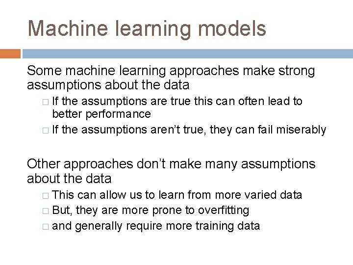 Machine learning models Some machine learning approaches make strong assumptions about the data �