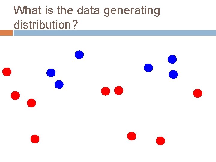 What is the data generating distribution? 