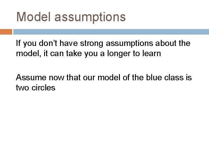 Model assumptions If you don’t have strong assumptions about the model, it can take
