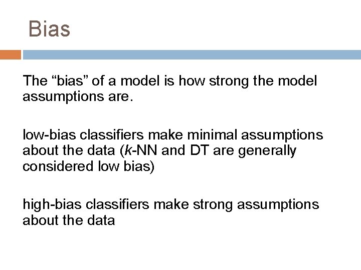 Bias The “bias” of a model is how strong the model assumptions are. low-bias