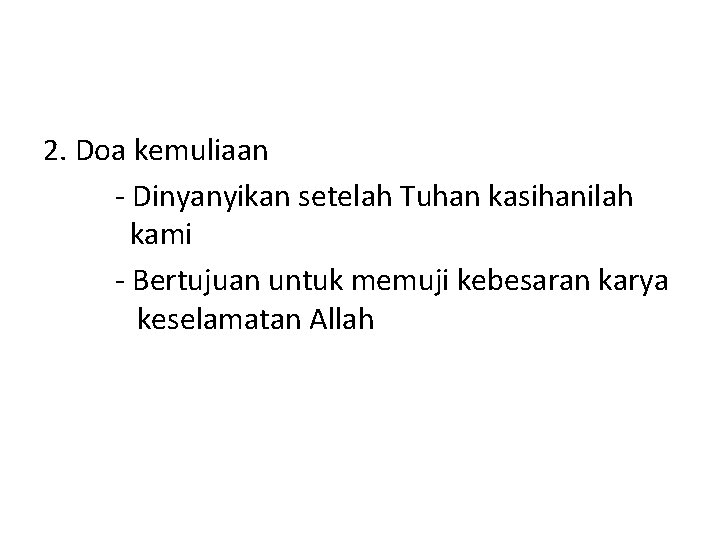 2. Doa kemuliaan - Dinyanyikan setelah Tuhan kasihanilah kami - Bertujuan untuk memuji kebesaran 2. Doa kemuliaan - Dinyanyikan setelah Tuhan kasihanilah kami - Bertujuan untuk memuji kebesaran
