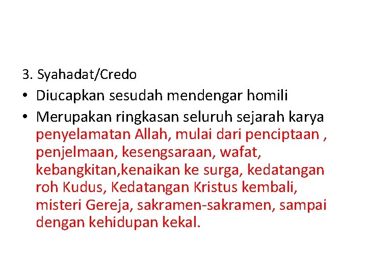 3. Syahadat/Credo • Diucapkan sesudah mendengar homili • Merupakan ringkasan seluruh sejarah karya penyelamatan