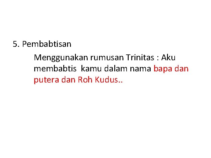 5. Pembabtisan Menggunakan rumusan Trinitas : Aku membabtis kamu dalam nama bapa dan putera