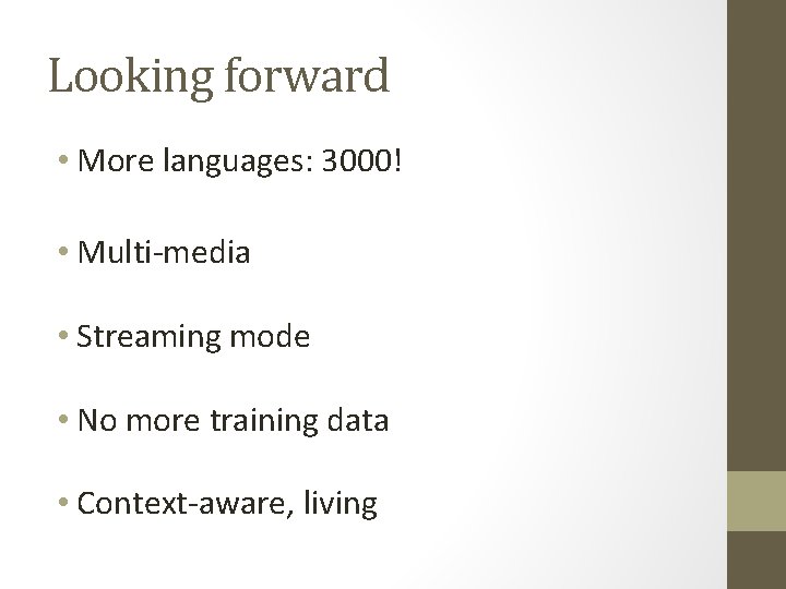 Looking forward • More languages: 3000! • Multi-media • Streaming mode • No more