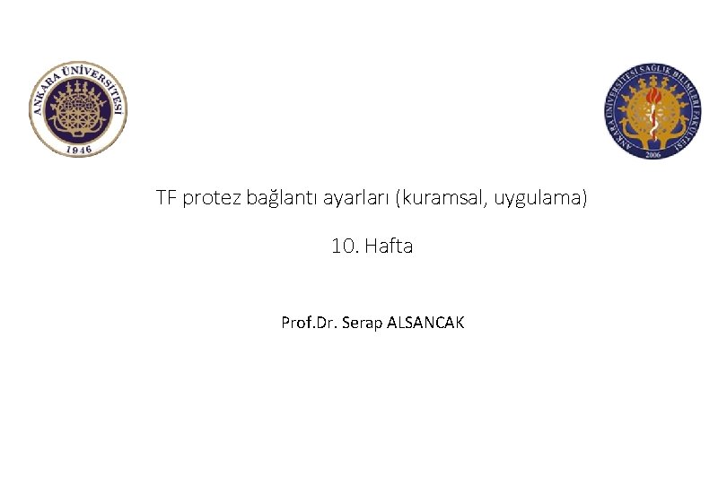 TF protez bağlantı ayarları (kuramsal, uygulama) 10. Hafta Prof. Dr. Serap ALSANCAK 