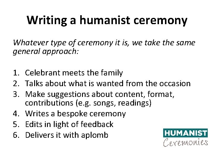 Writing a humanist ceremony Whatever type of ceremony it is, we take the same