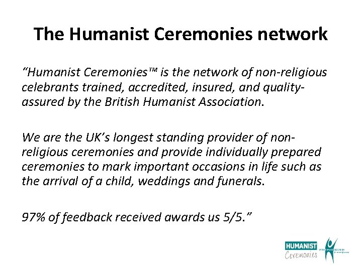 The Humanist Ceremonies network “Humanist Ceremonies™ is the network of non-religious celebrants trained, accredited,