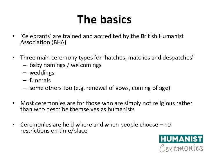 The basics • ‘Celebrants’ are trained and accredited by the British Humanist Association (BHA)