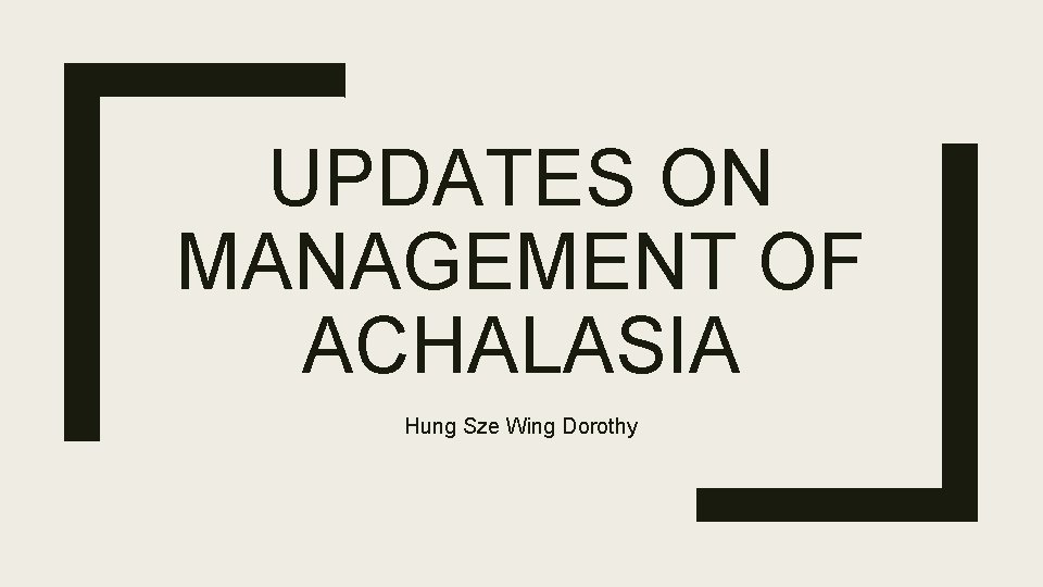 UPDATES ON MANAGEMENT OF ACHALASIA Hung Sze Wing Dorothy 