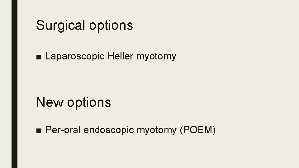 Surgical options ■ Laparoscopic Heller myotomy New options ■ Per-oral endoscopic myotomy (POEM) 