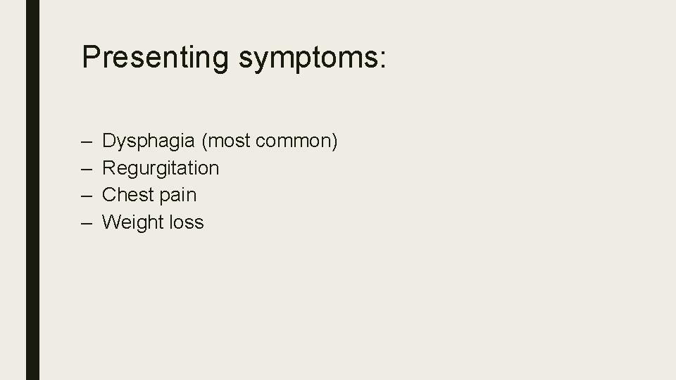 Presenting symptoms: – – Dysphagia (most common) Regurgitation Chest pain Weight loss 