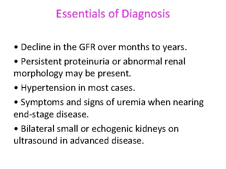 Essentials of Diagnosis • Decline in the GFR over months to years. • Persistent