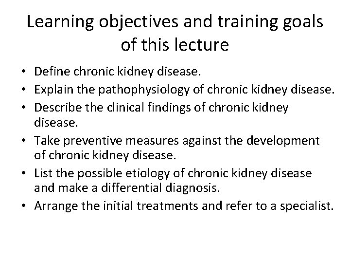 Learning objectives and training goals of this lecture • Define chronic kidney disease. •