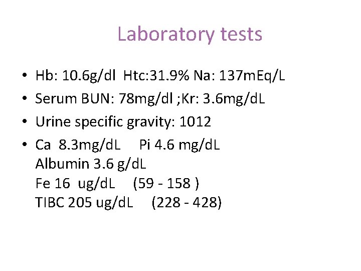 Laboratory tests • • Hb: 10. 6 g/dl Htc: 31. 9% Na: 137 m.