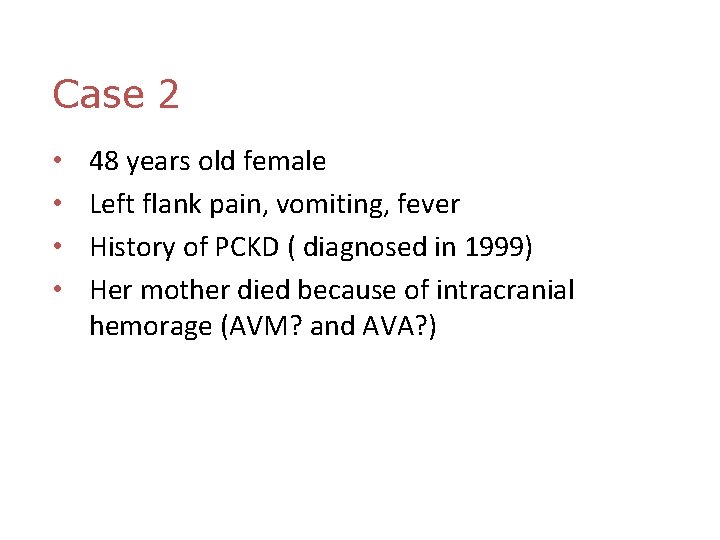 Case 2 • • 48 years old female Left flank pain, vomiting, fever History