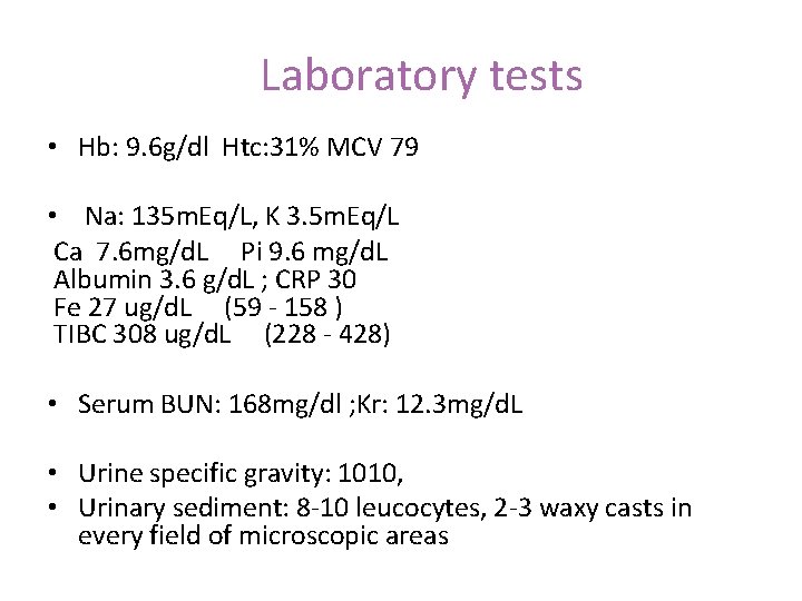 Laboratory tests • Hb: 9. 6 g/dl Htc: 31% MCV 79 • Na: 135