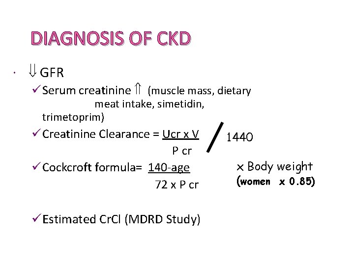 DIAGNOSIS OF CKD GFR ü Serum creatinine (muscle mass, dietary meat intake, simetidin, trimetoprim)