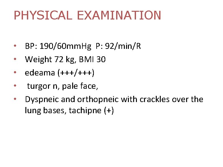 PHYSICAL EXAMINATION • • • BP: 190/60 mm. Hg P: 92/min/R Weight 72 kg,