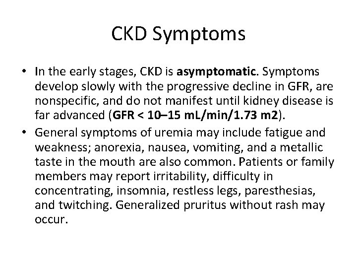 CKD Symptoms • In the early stages, CKD is asymptomatic. Symptoms develop slowly with