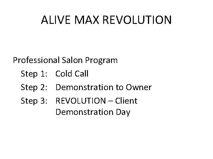 ALIVE MAX REVOLUTION Professional Salon Program Step 1: Cold Call Step 2: Demonstration to