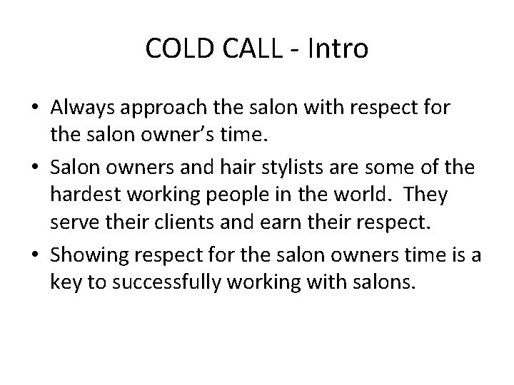 COLD CALL - Intro • Always approach the salon with respect for the salon