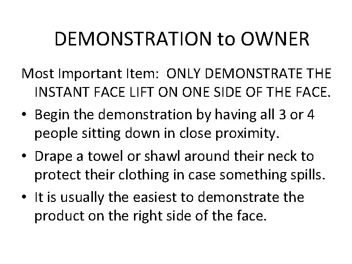 DEMONSTRATION to OWNER Most Important Item: ONLY DEMONSTRATE THE INSTANT FACE LIFT ON ONE