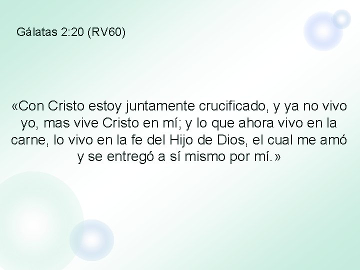 Gálatas 2: 20 (RV 60) «Con Cristo estoy juntamente crucificado, y ya no vivo