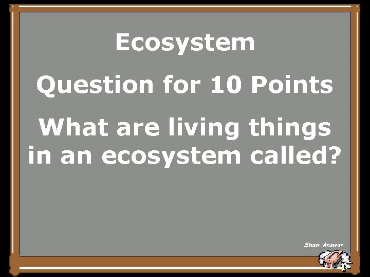 Ecosystem Question for 10 Points What are living things in an ecosystem called? Show