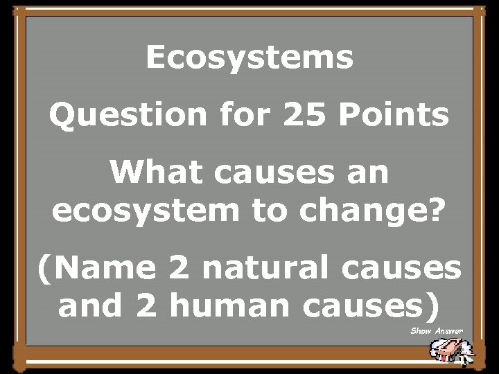 Ecosystems Question for 25 Points What causes an ecosystem to change? (Name 2 natural